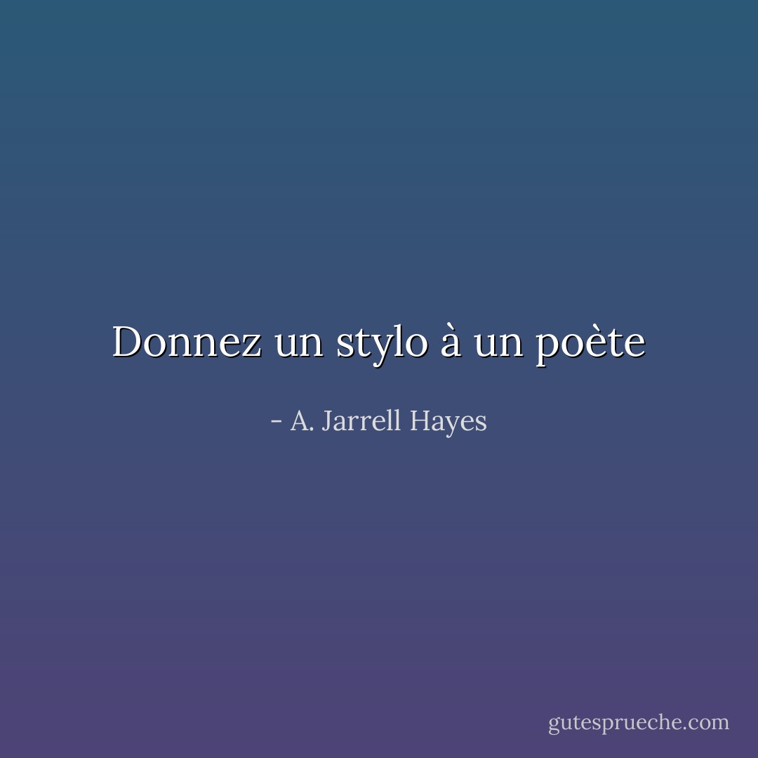 Donnez un stylo à un poète - A. Jarrell Hayes