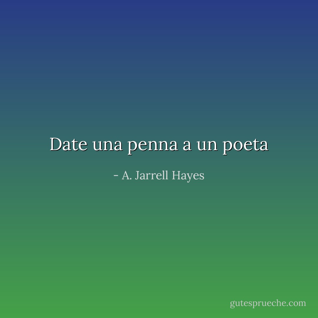 Date una penna a un poeta - A. Jarrell Hayes