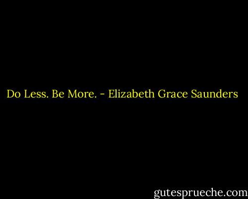 Do Less. Be More. - Elizabeth Grace Saunders