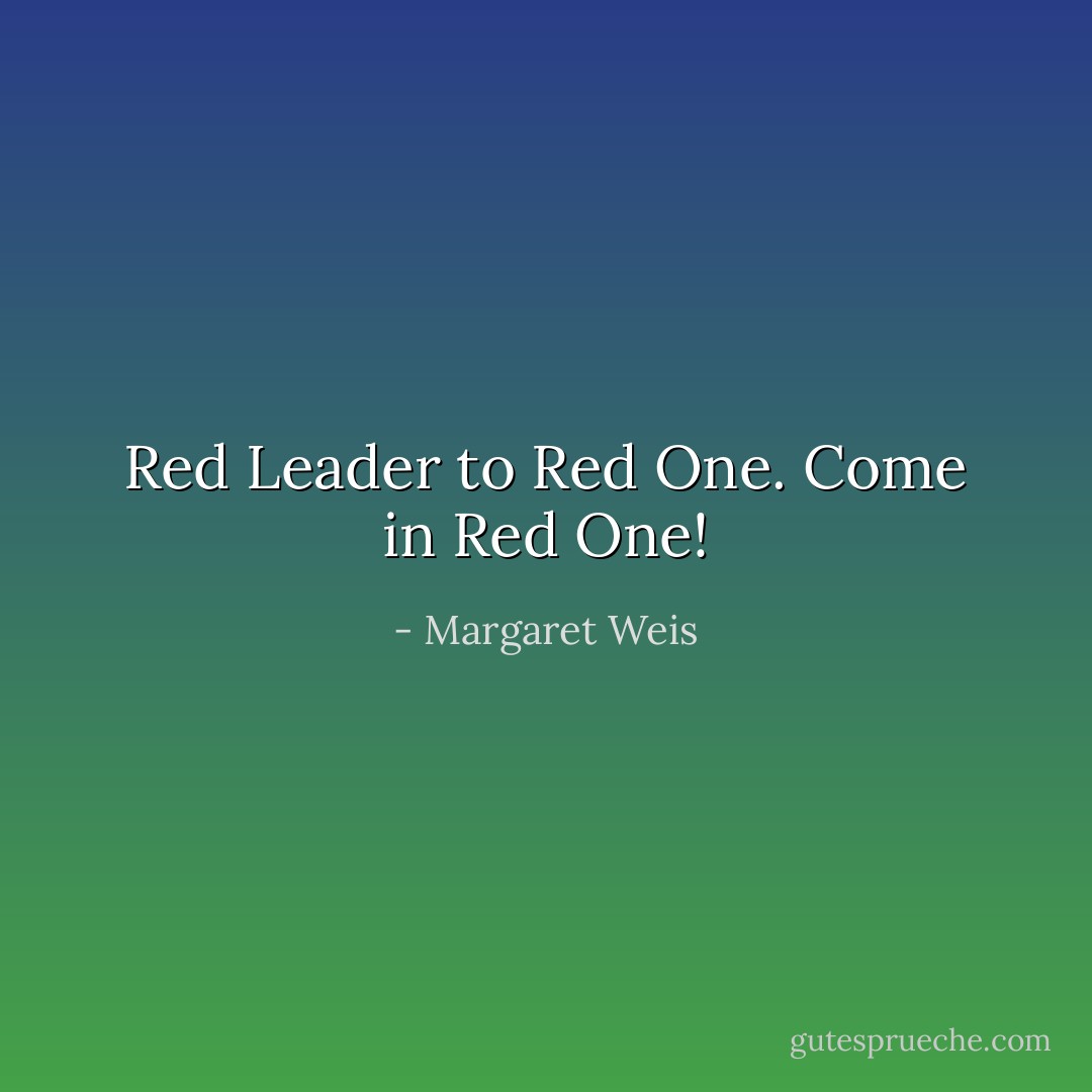 Red Leader to Red One. Come in Red One! - Margaret Weis