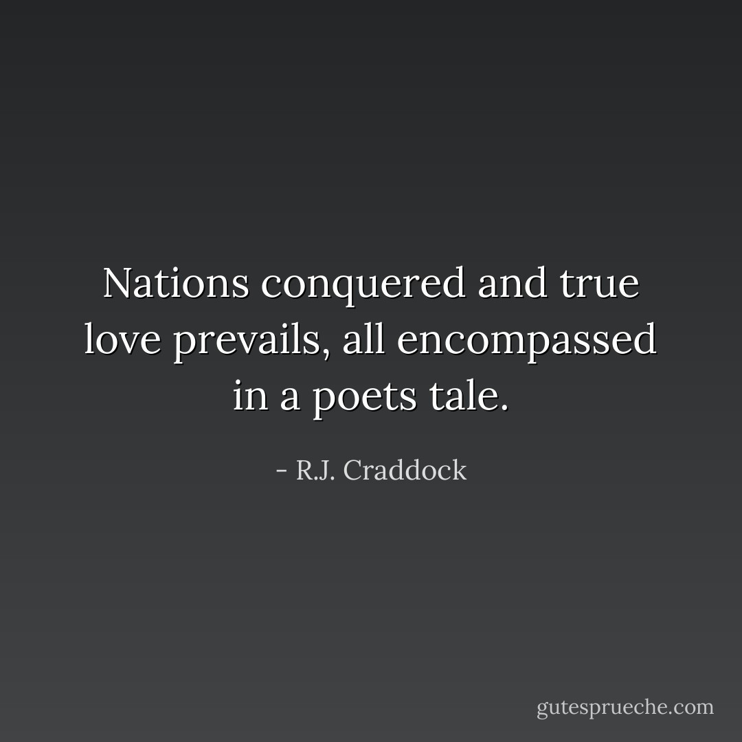 Nations conquered and true love prevails, all encompassed in a poets tale. - R.J. Craddock