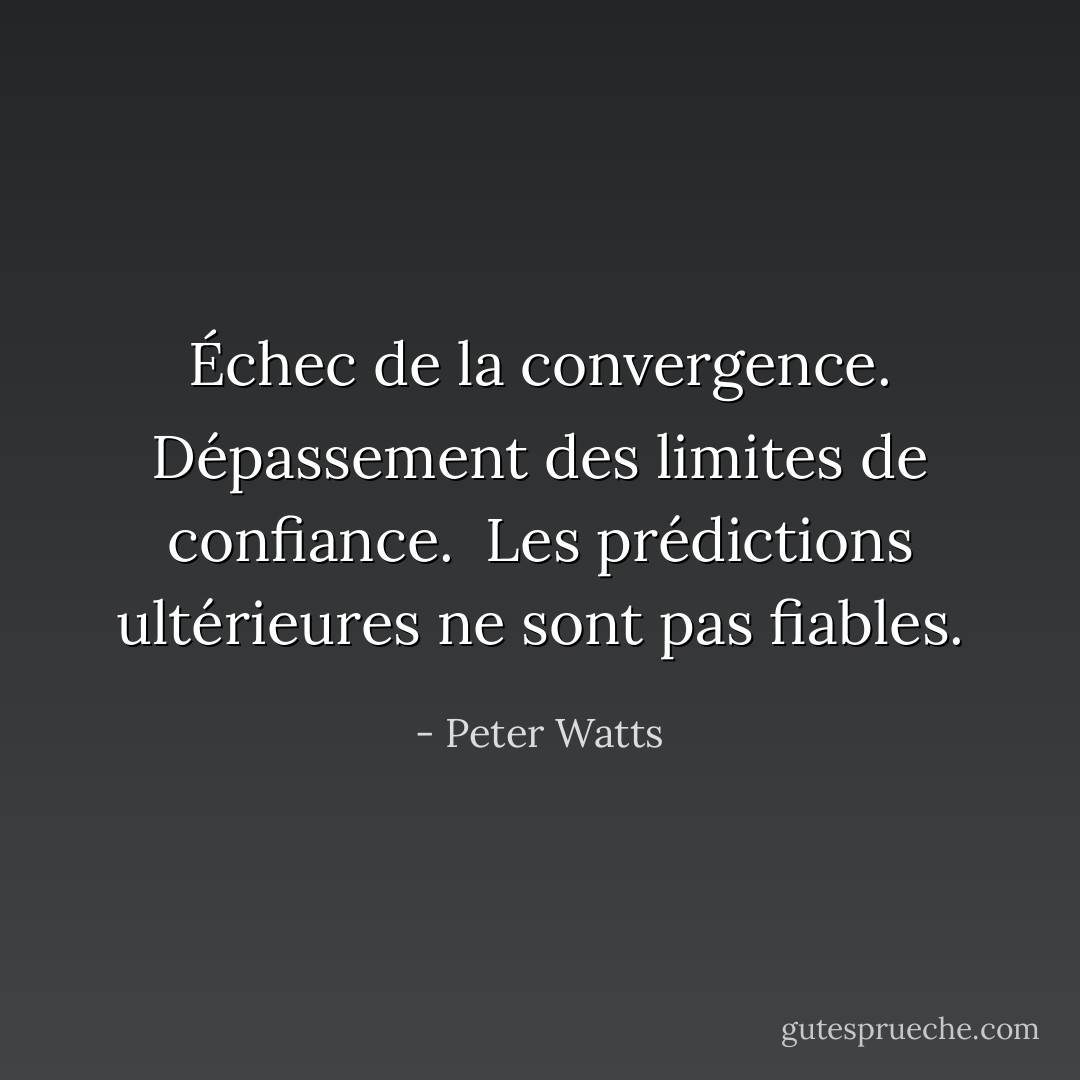 Échec de la convergence. Dépassement des limites de confiance.<br /><br />Les prédictions ultérieures ne sont pas fiables. - Peter Watts