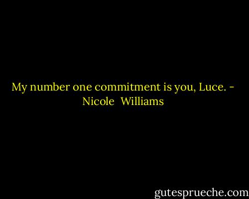 My number one commitment is you, Luce. - Nicole  Williams