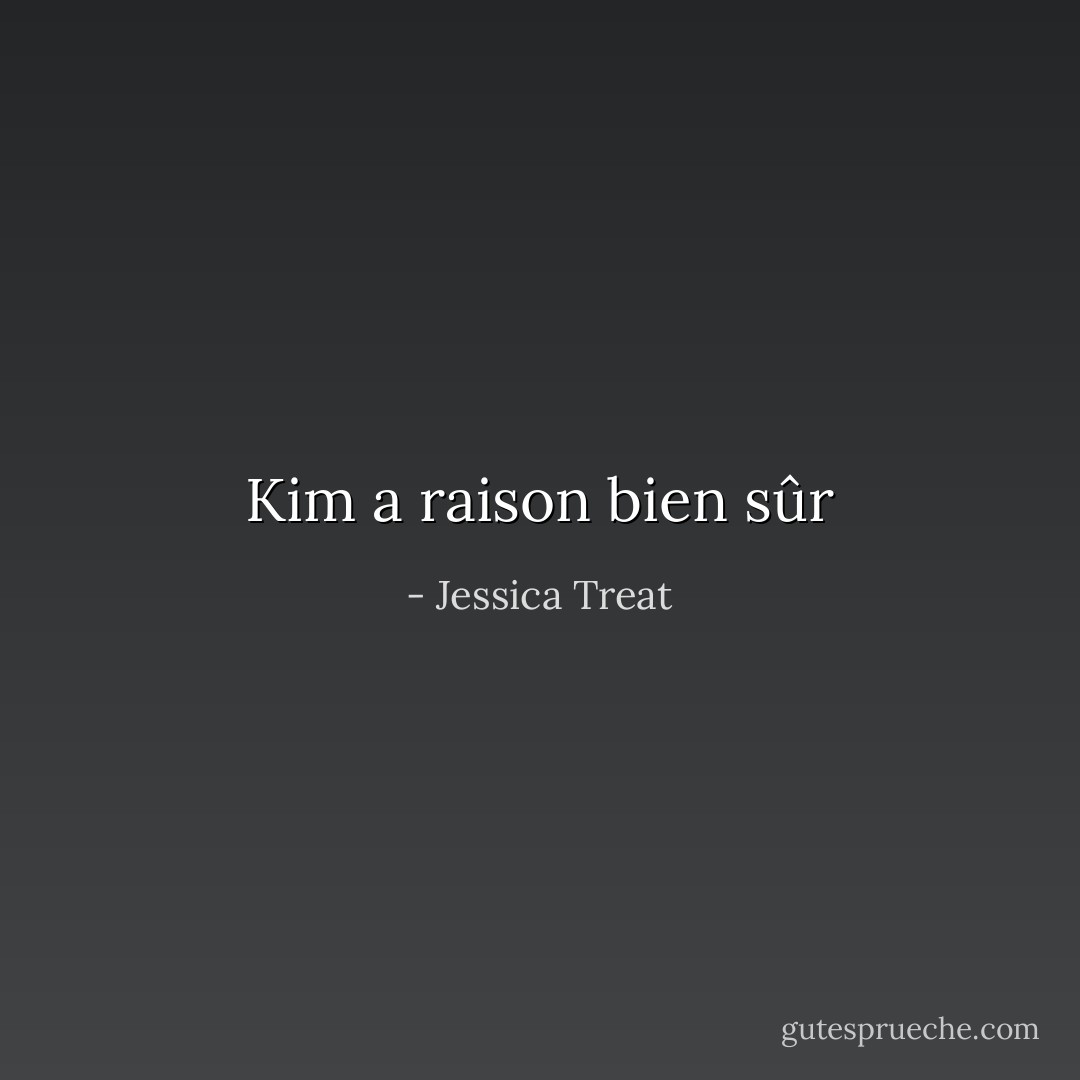 Kim a raison bien sûr - Jessica Treat