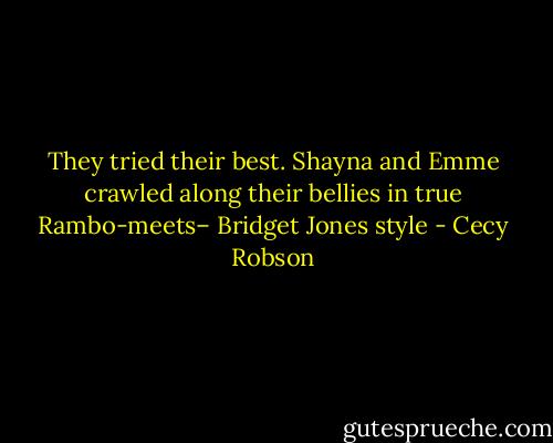 They tried their best. Shayna and Emme crawled along their bellies in true Rambo-meets– Bridget Jones style - Cecy Robson