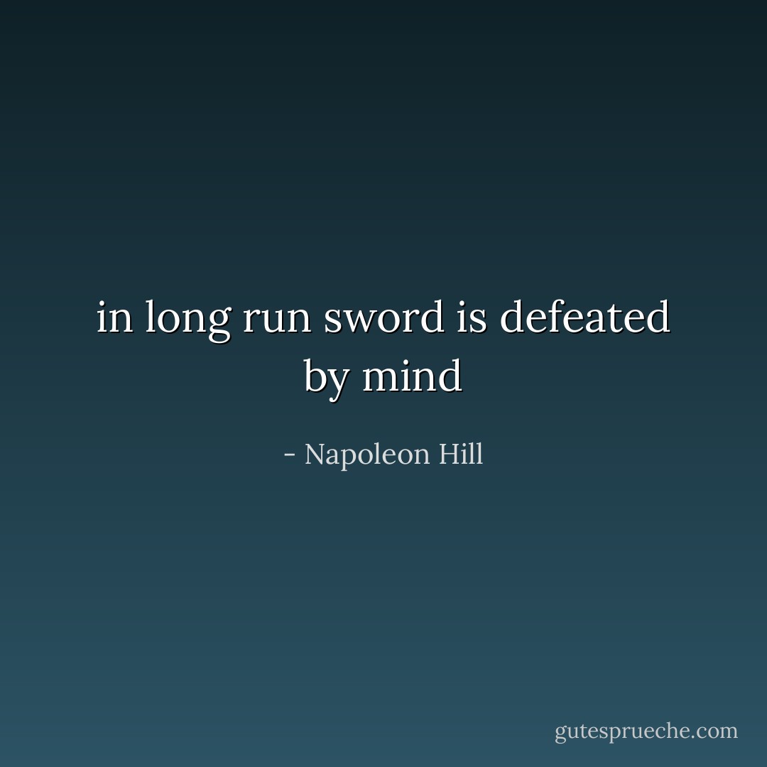 in long run sword is defeated by mind - Napoleon Hill