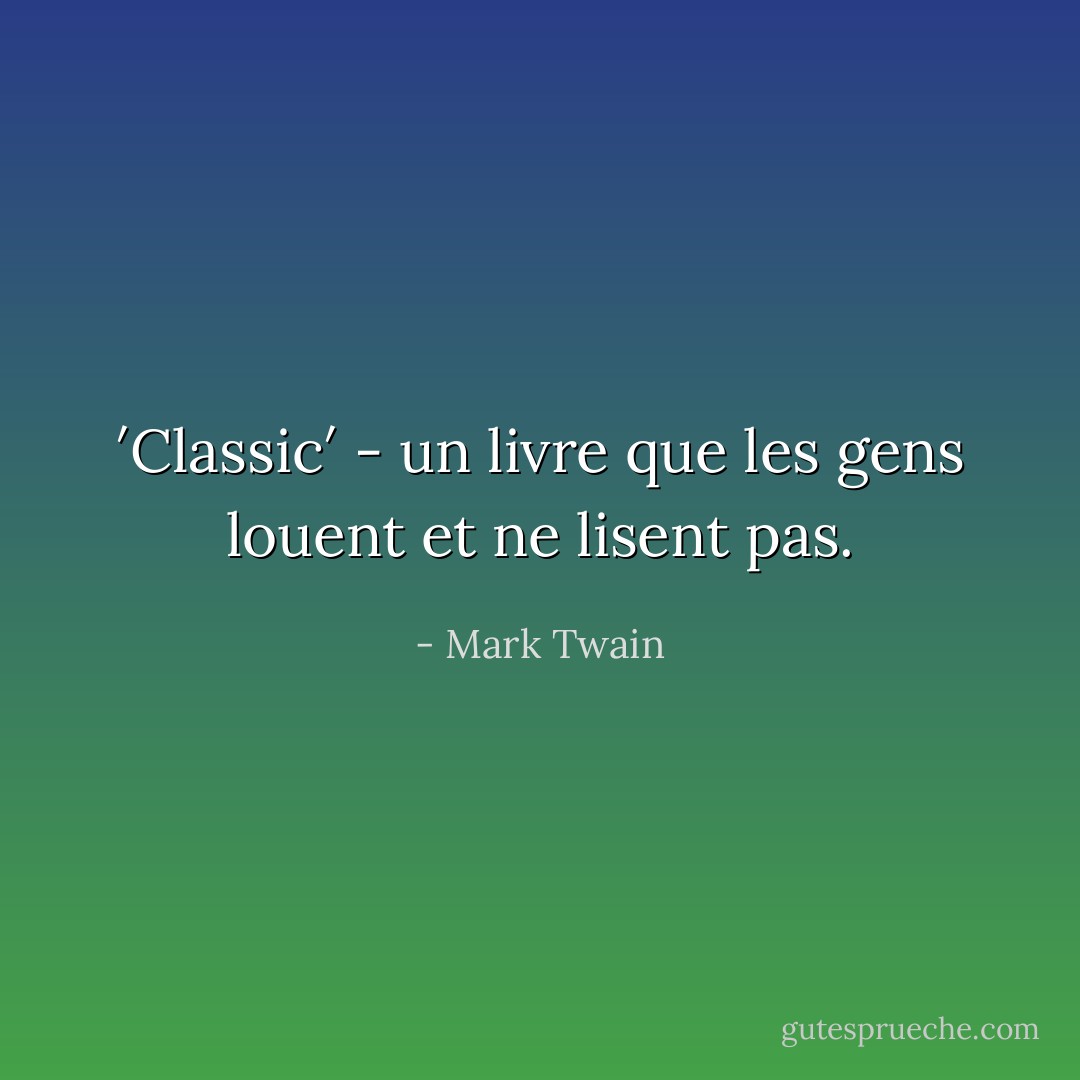 ′Classic′ - un livre que les gens louent et ne lisent pas. - Mark Twain