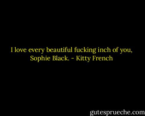 I love every beautiful fucking inch of you, Sophie Black. - Kitty French