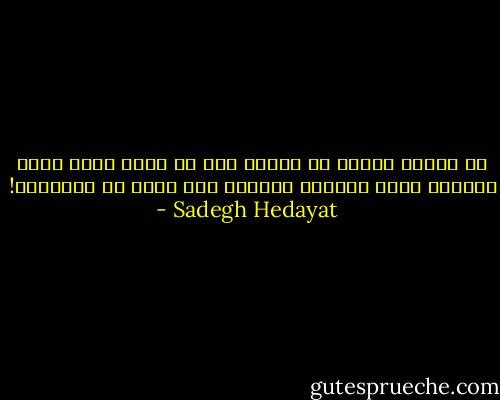 در زندگی آنقدر کم تفریح است که دیگر لازم نیست بیاییم برای خودمان بدبختی های تازه ای بتراشیم! - Sadegh Hedayat