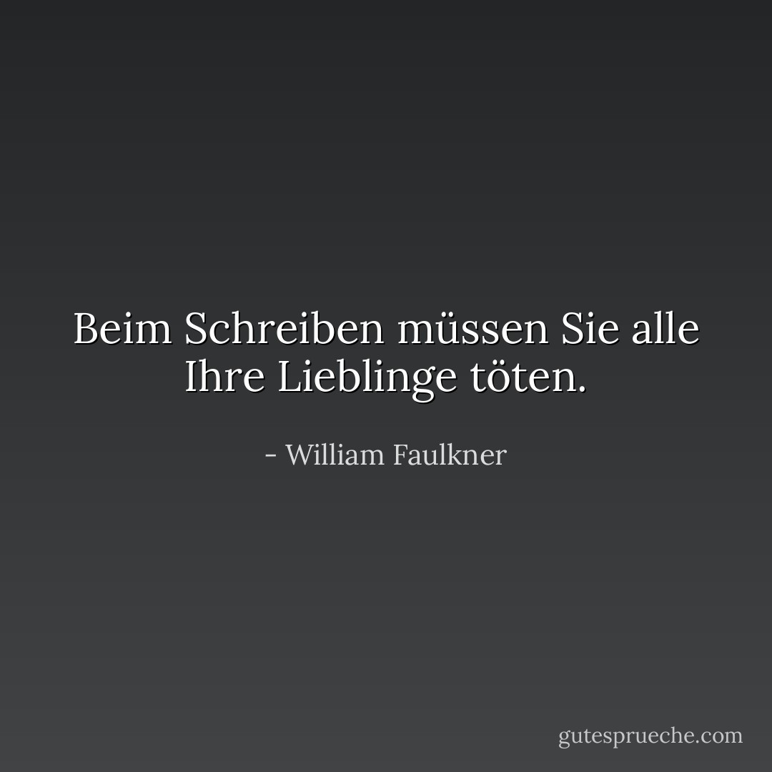 Beim Schreiben müssen Sie alle Ihre Lieblinge töten. - William Faulkner<
