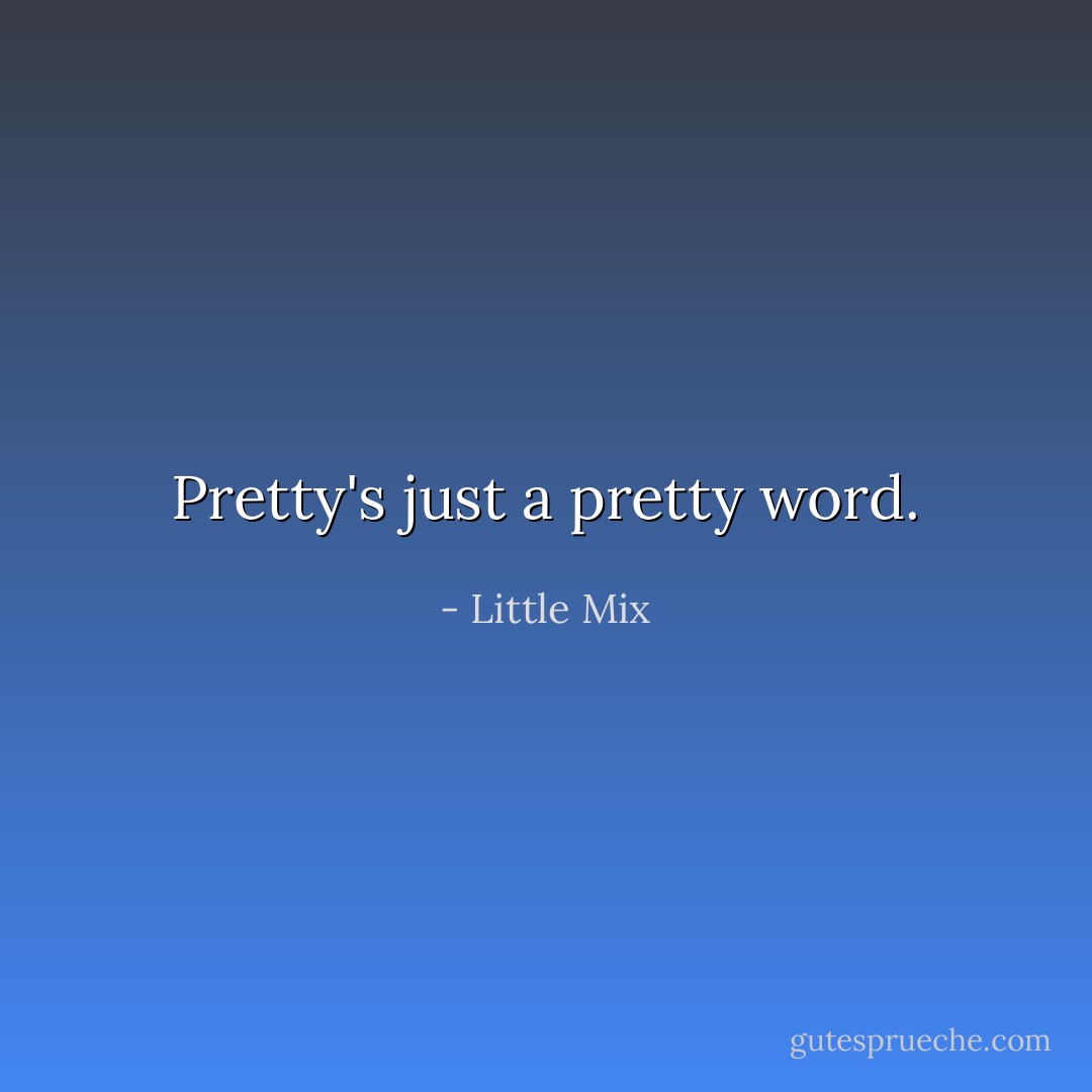 Pretty's just a pretty word. - Little Mix