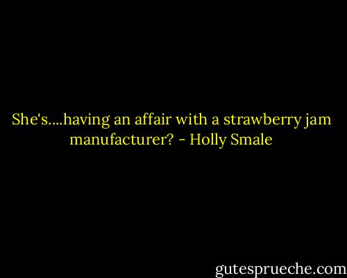 She's....having an affair with a strawberry jam manufacturer? - Holly Smale
