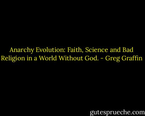 Anarchy Evolution: Faith, Science and Bad Religion in a World Without God. - Greg Graffin