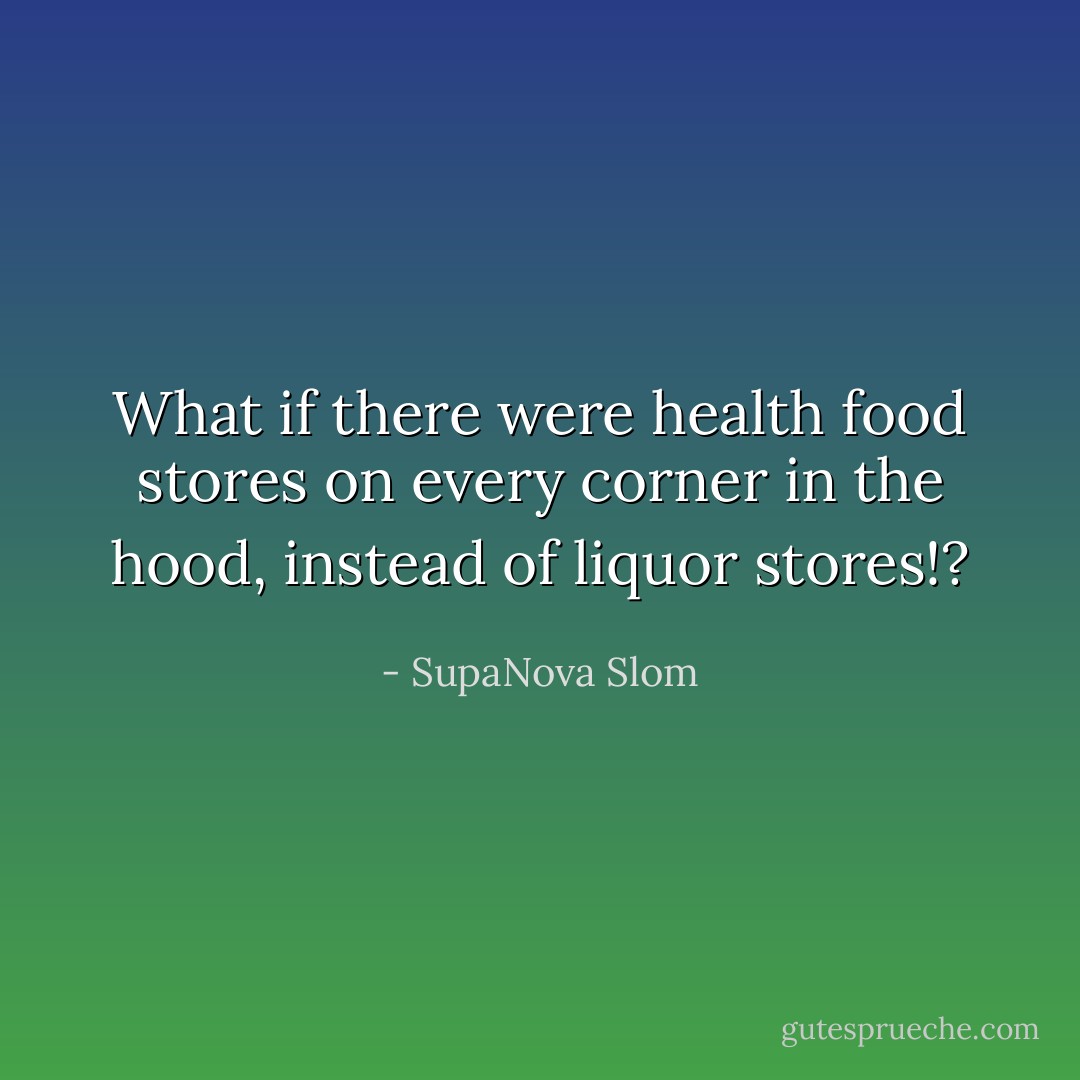 What if there were health food stores on every corner in the hood, instead of liquor stores!? - SupaNova Slom