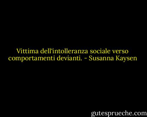 Vittima dell'intolleranza sociale verso comportamenti devianti. - Susanna Kaysen