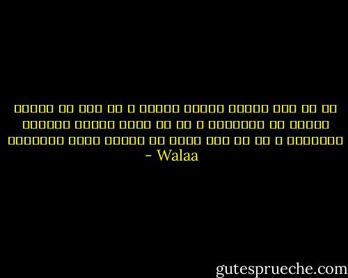 عن كل يوم بيعدي يزيدك هشاشة ، عن قلب هش اتعلم يغالي في القساوة ، عن كل قسوة بتبني حواليك العداوة ، عن كل عدو أصدق من صاحبك ساعة الخناقة - Walaa