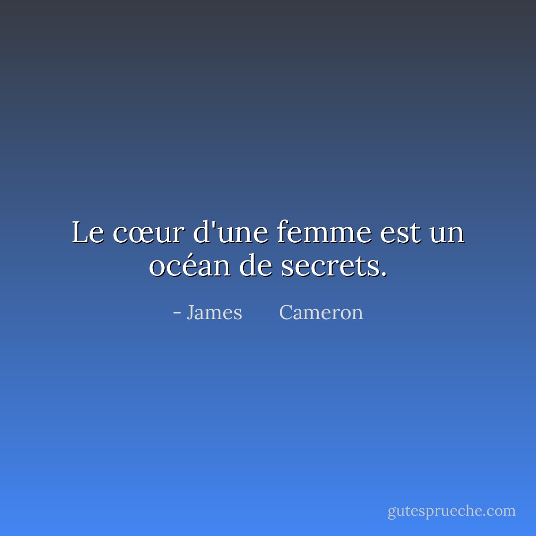 Le cœur d'une femme est un océan de secrets. - James       Cameron