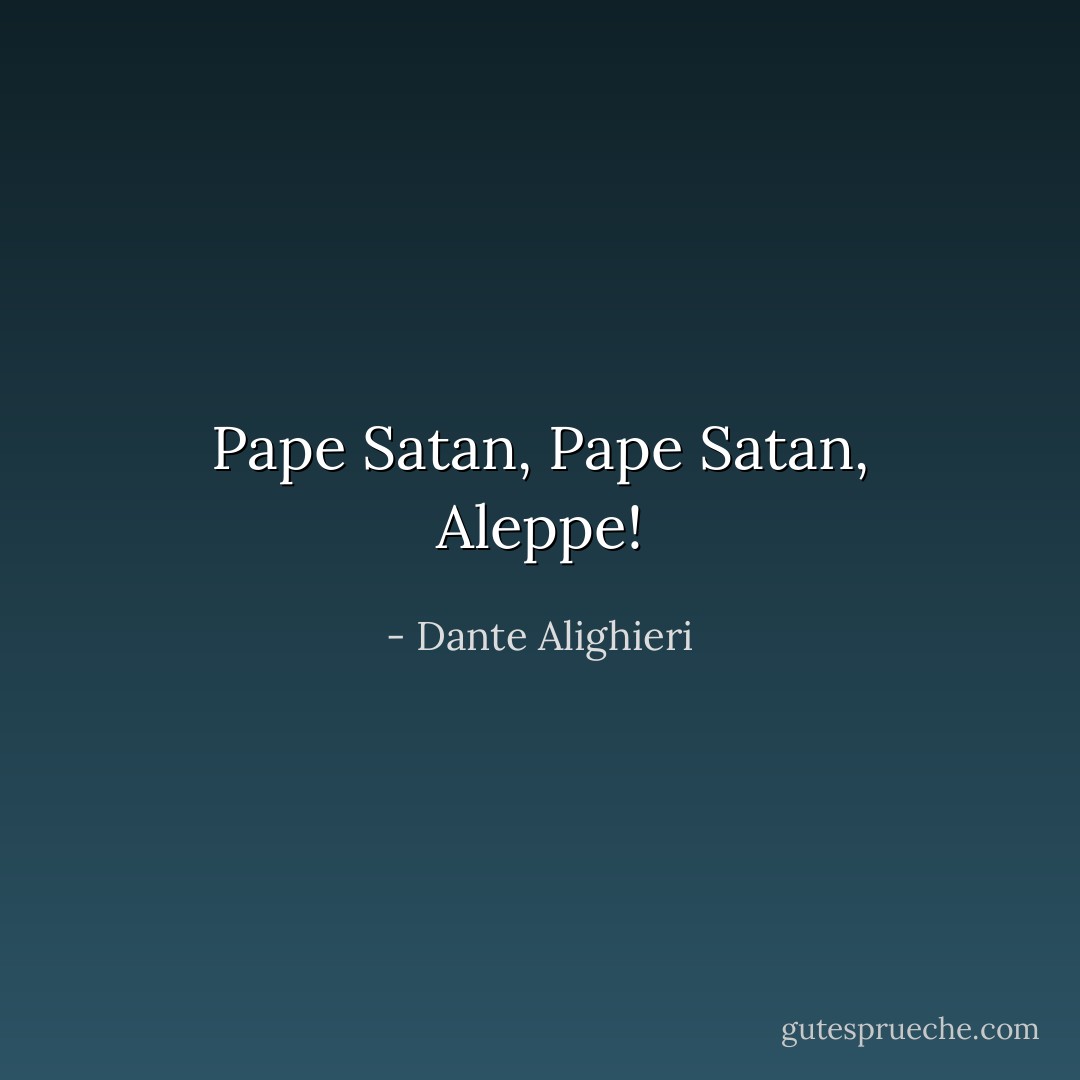 Pape Satan, Pape Satan, Aleppe! - Dante Alighieri