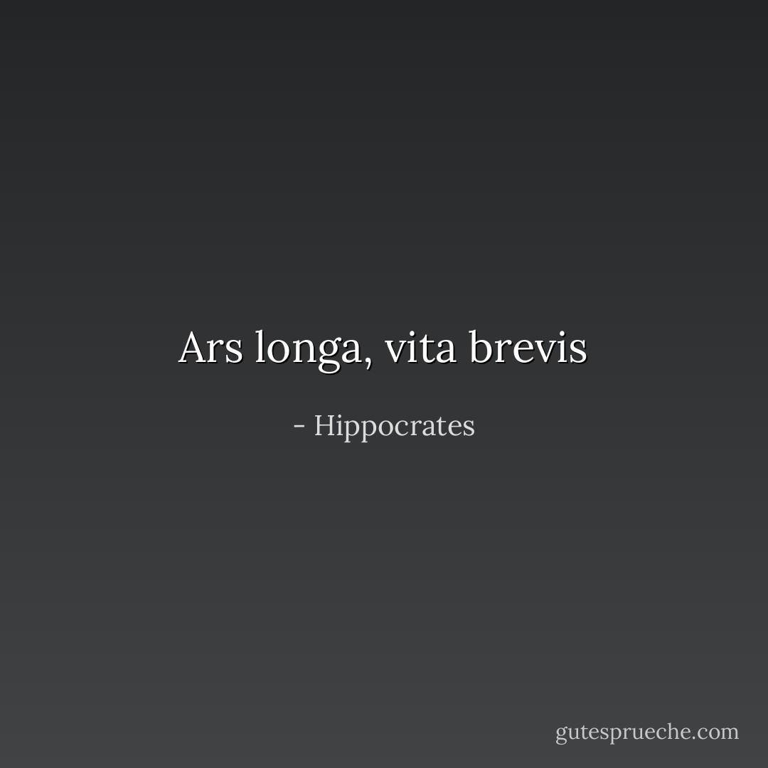Ars longa, vita brevis - Hippocrates