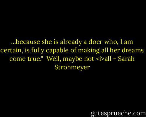 ...because she is already a doer who, I am certain, is fully capable of making all her dreams come true."<br /><br />Well, maybe not <i>all - Sarah Strohmeyer
