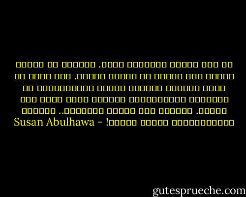 لا أحد يمكنه إستملاك شجرة. يمكنها أن تنتمي إليك، كما يمكنك أن تنتمي إليها. نحن نأتي من أمنا الأرض، نمنحها حبّنا وجهدنا،وهي في المقابل تُغذِّينا، وعندما نموت نعود إلى الأرض. بطريقة ما، الأرض تمتلكنا.. فلسطين تمتلكنا،نحن ننتمي إليها! - Susan Abulhawa