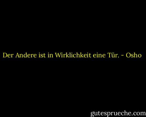 Der Andere ist in Wirklichkeit eine Tür. - Osho