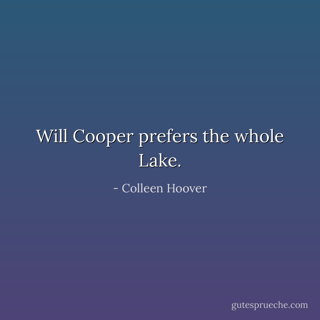 Will Cooper prefers the whole Lake. - Colleen Hoover