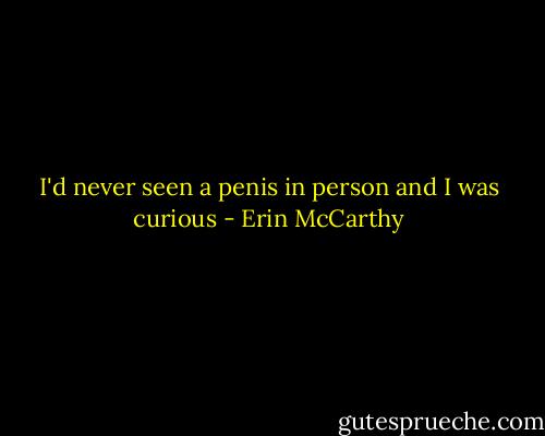 I'd never seen a penis in person and I was curious - Erin McCarthy