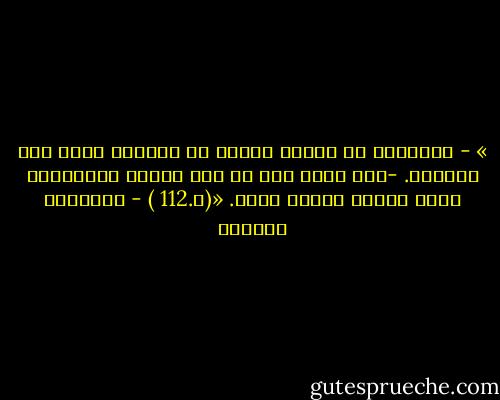 » - يُدهشني أن أسمعك تتحدث عن البلية بمثل هذه الرّوح.<br />-	لا أفعل ذلك من باب ادعاء البطولة، ولكن اليأس أيضاً خلاص. «(ص.112 ) - إبراهيم الكوني