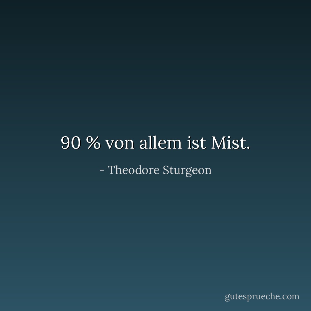 90 % von allem ist Mist. - Theodore Sturgeon<