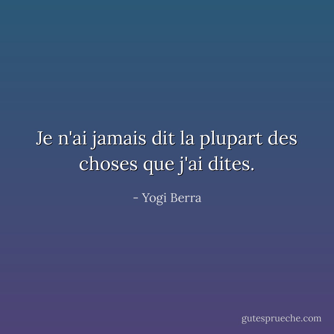 Je n'ai jamais dit la plupart des choses que j'ai dites. - Yogi Berra
