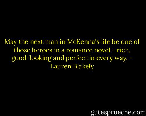 May the next man in McKenna's life be one of those heroes in a romance novel - rich, good-looking and perfect in every way. - Lauren Blakely