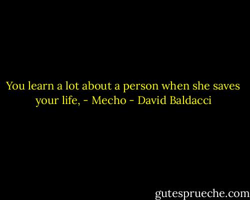 You learn a lot about a person when she saves your life, - Mecho - David Baldacci