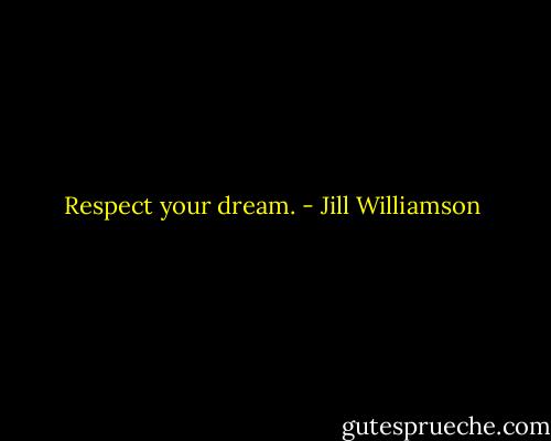 Respect your dream. - Jill Williamson