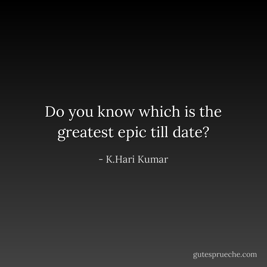Do you know which is the greatest epic till date? - K.Hari Kumar