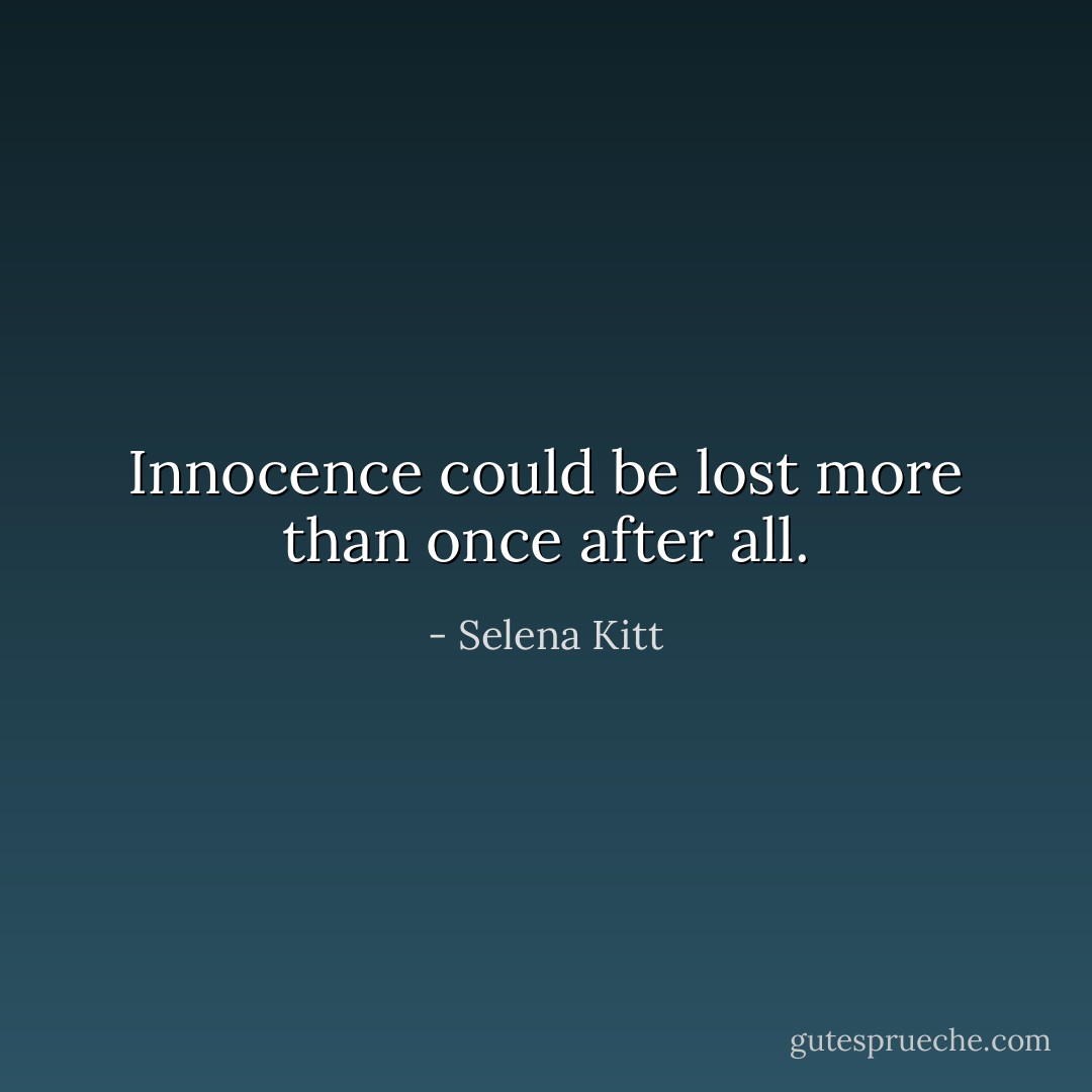 Innocence could be lost more than once after all. - Selena Kitt