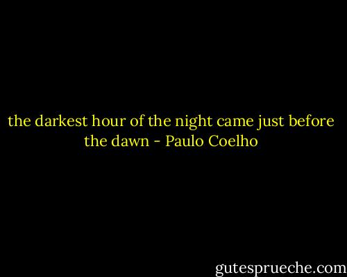 the darkest hour of the night came just before the dawn - Paulo Coelho
