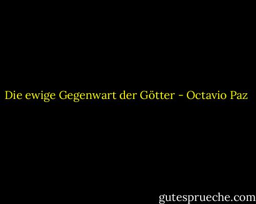 Die ewige Gegenwart der Götter - Octavio Paz