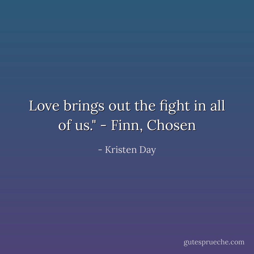 Love brings out the fight in all of us." - Finn, Chosen - Kristen Day