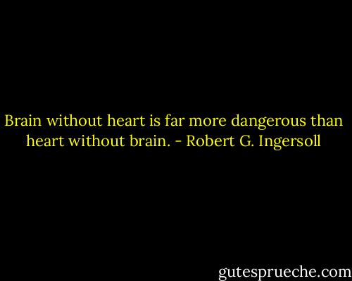 Brain without heart is far more dangerous than heart without<br />brain. - Robert G. Ingersoll