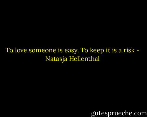 To love someone is easy. To keep it is a risk - Natasja Hellenthal