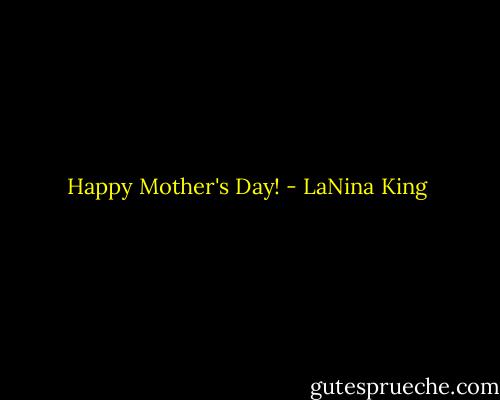 Happy Mother's Day! - LaNina King