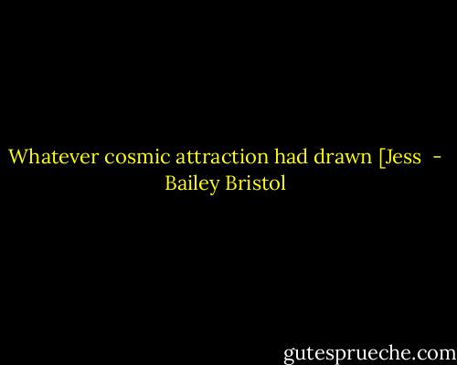 Whatever cosmic attraction had drawn [Jess  - Bailey Bristol