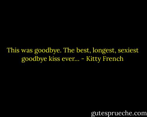 This was goodbye. The best, longest, sexiest goodbye kiss ever… - Kitty French