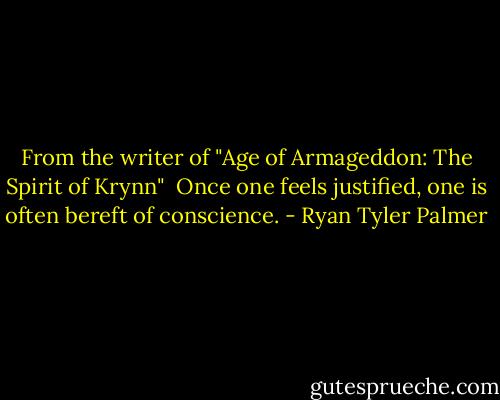 From the writer of "Age of Armageddon: The Spirit of Krynn"<br /><br />Once one feels justified, one is often bereft of conscience. - Ryan Tyler Palmer