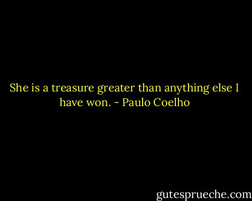 She is a treasure greater than anything else I have won. - Paulo Coelho