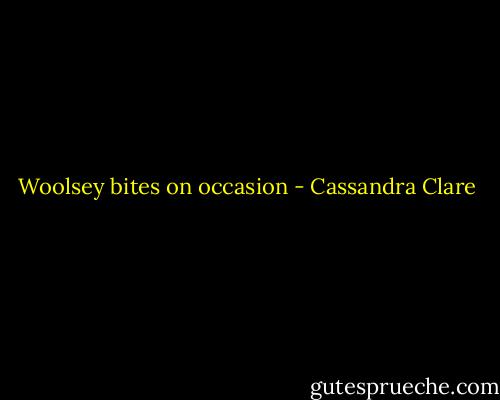 Woolsey bites on occasion - Cassandra Clare