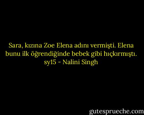 Sara, kızına Zoe Elena adını vermişti. Elena bunu ilk öğrendiğinde bebek gibi hıçkırmıştı. sy15 - Nalini Singh