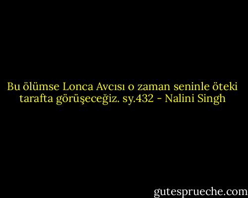 Bu ölümse Lonca Avcısı o zaman seninle öteki tarafta görüşeceğiz. sy.432 - Nalini Singh