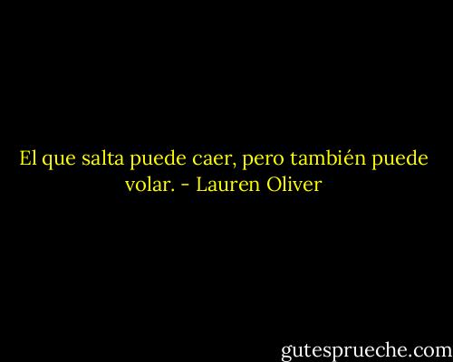 El que salta puede caer, pero también puede volar. - Lauren Oliver